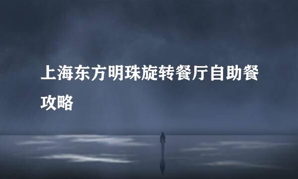 上海东方明珠旋转餐厅自助餐攻略