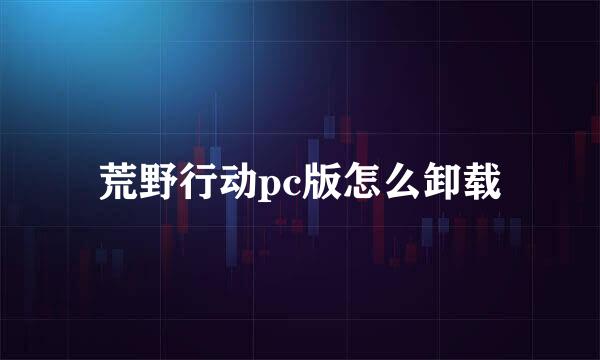 荒野行动pc版怎么卸载