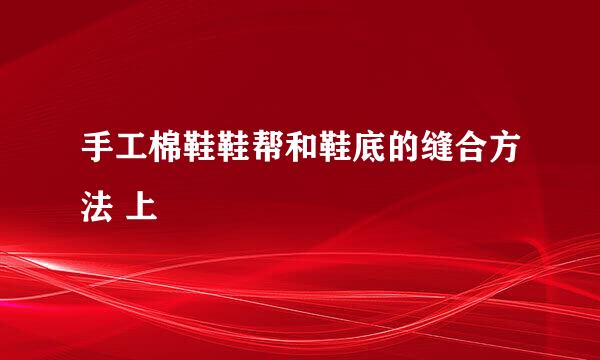 手工棉鞋鞋帮和鞋底的缝合方法 上