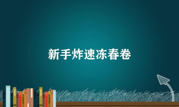 新手炸速冻春卷