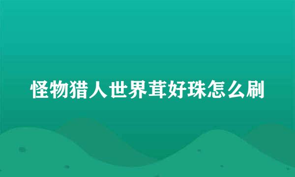 怪物猎人世界茸好珠怎么刷