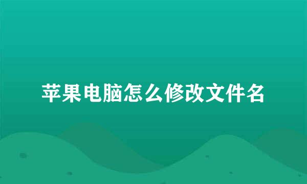苹果电脑怎么修改文件名