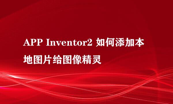 APP Inventor2 如何添加本地图片给图像精灵