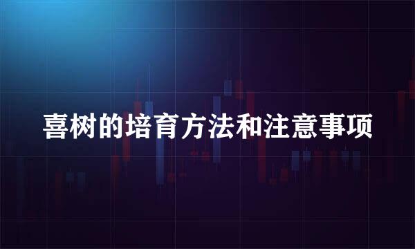 喜树的培育方法和注意事项