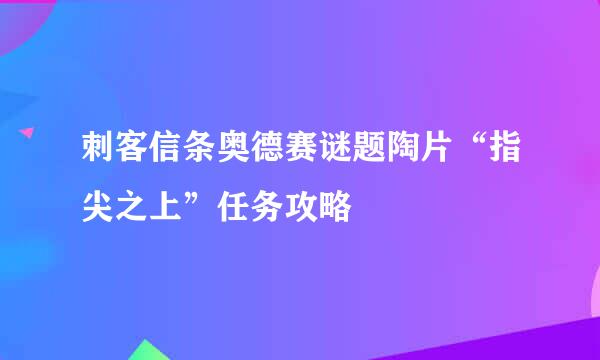刺客信条奥德赛谜题陶片“指尖之上”任务攻略