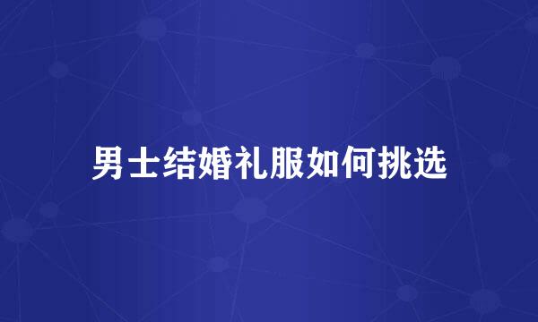 男士结婚礼服如何挑选