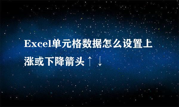Excel单元格数据怎么设置上涨或下降箭头↑↓