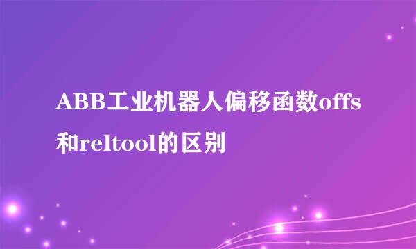ABB工业机器人偏移函数offs和reltool的区别