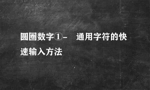 圆圈数字①-㊿通用字符的快速输入方法