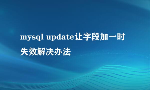 mysql update让字段加一时失效解决办法