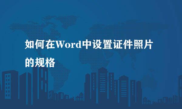 如何在Word中设置证件照片的规格