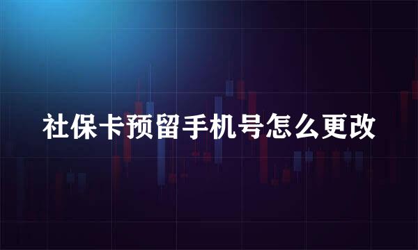 社保卡预留手机号怎么更改