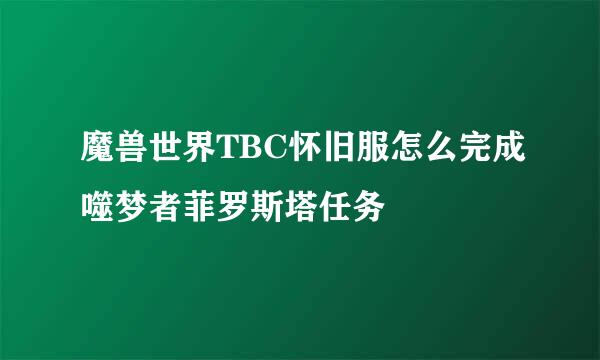 魔兽世界TBC怀旧服怎么完成噬梦者菲罗斯塔任务