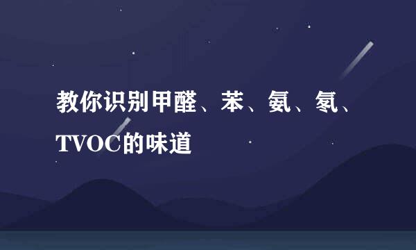 教你识别甲醛、苯、氨、氡、TVOC的味道