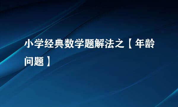 小学经典数学题解法之【年龄问题】