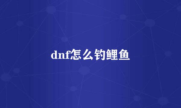 dnf怎么钓鲤鱼