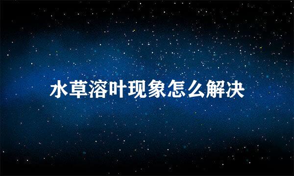 水草溶叶现象怎么解决