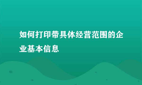 如何打印带具体经营范围的企业基本信息