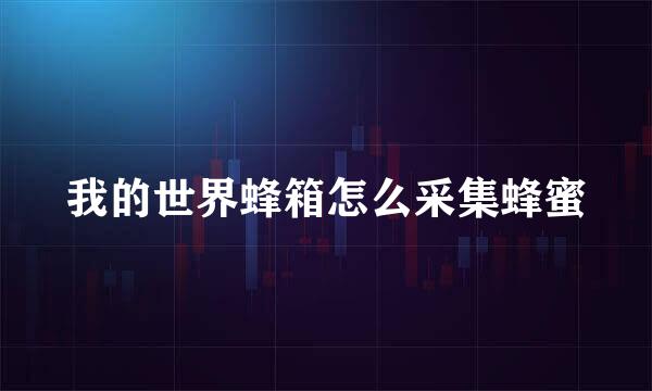 我的世界蜂箱怎么采集蜂蜜