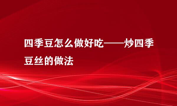 四季豆怎么做好吃——炒四季豆丝的做法
