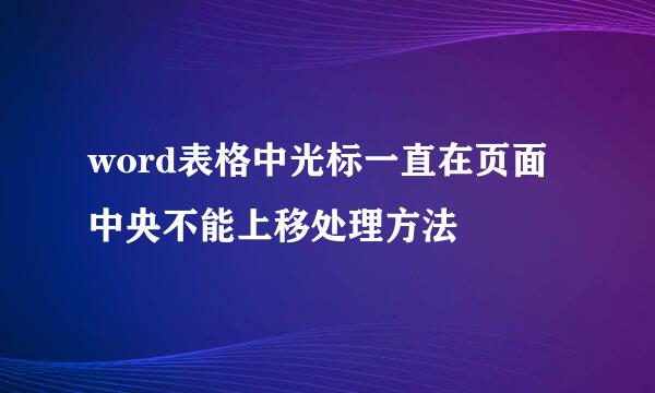 word表格中光标一直在页面中央不能上移处理方法