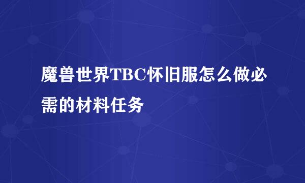 魔兽世界TBC怀旧服怎么做必需的材料任务