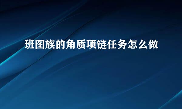 班图族的角质项链任务怎么做