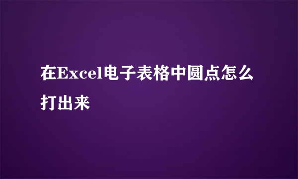 在Excel电子表格中圆点怎么打出来