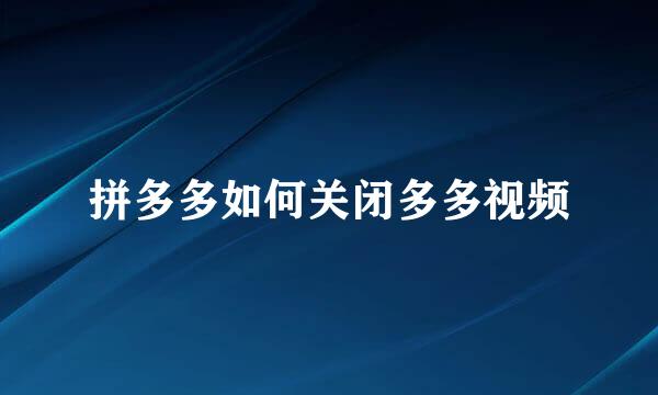 拼多多如何关闭多多视频