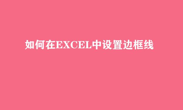如何在EXCEL中设置边框线