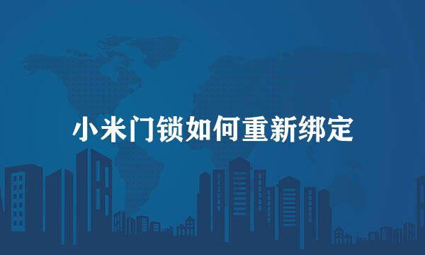 小米门锁如何重新绑定