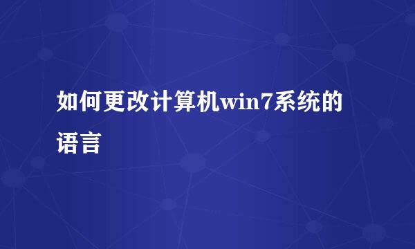 如何更改计算机win7系统的语言