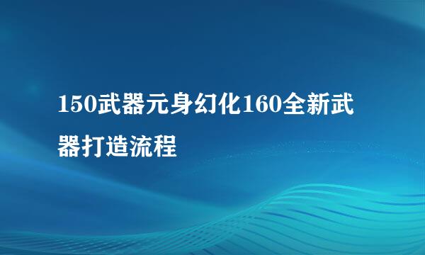 150武器元身幻化160全新武器打造流程