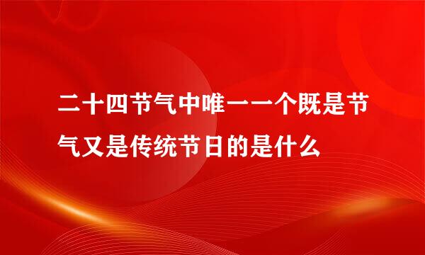 二十四节气中唯一一个既是节气又是传统节日的是什么
