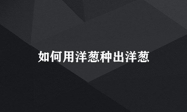 如何用洋葱种出洋葱