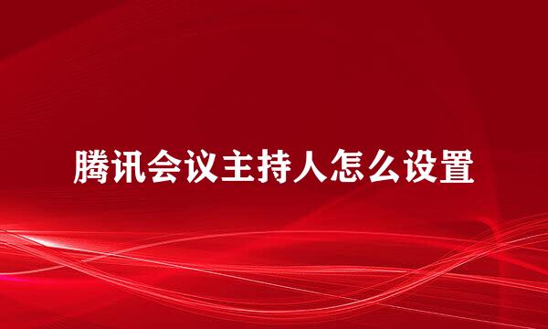 腾讯会议主持人怎么设置