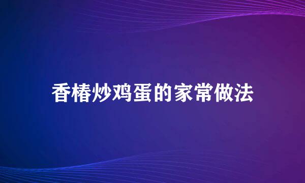 香椿炒鸡蛋的家常做法