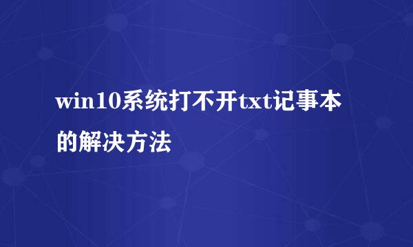 win10系统打不开txt记事本的解决方法