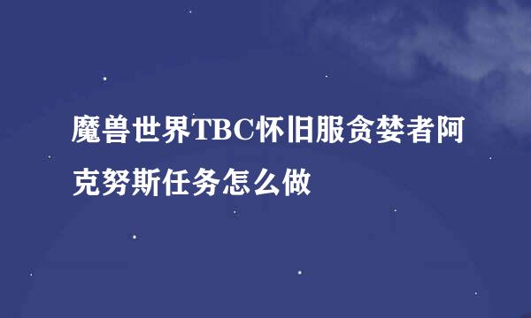 魔兽世界TBC怀旧服贪婪者阿克努斯任务怎么做