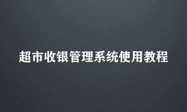超市收银管理系统使用教程