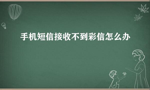 手机短信接收不到彩信怎么办