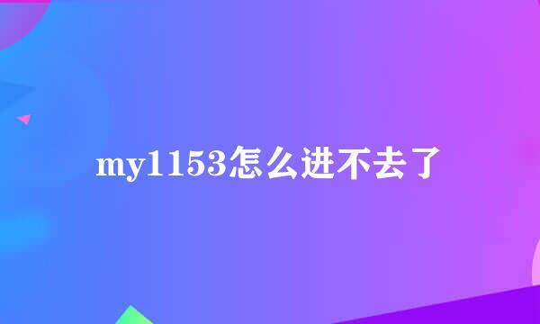 my1153怎么进不去了