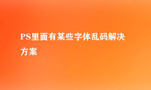 PS里面有某些字体乱码解决方案