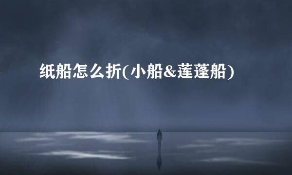 纸船怎么折(小船&莲蓬船)