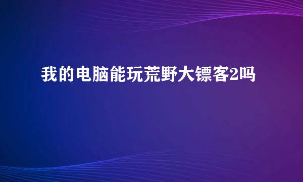 我的电脑能玩荒野大镖客2吗