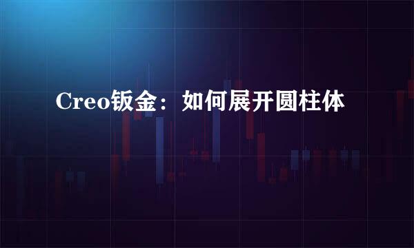 Creo钣金：如何展开圆柱体