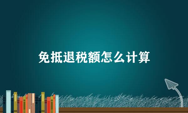 免抵退税额怎么计算