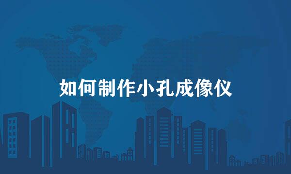 如何制作小孔成像仪