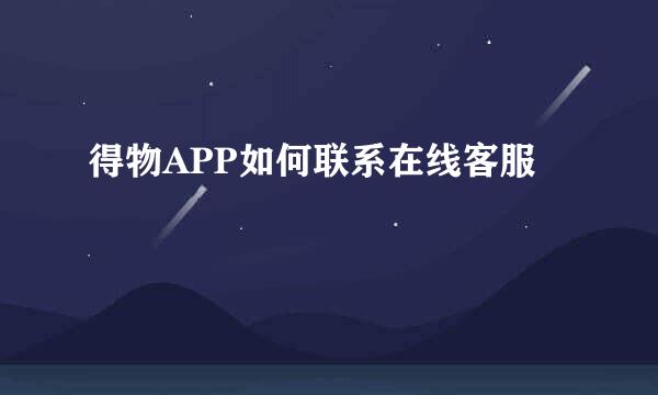 得物APP如何联系在线客服