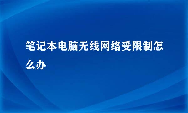 笔记本电脑无线网络受限制怎么办